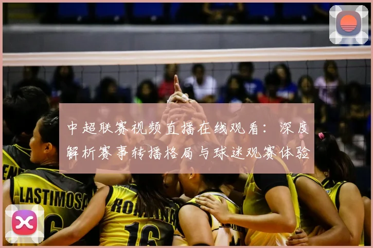 中超联赛视频直播在线观看：深度解析赛事转播格局与球迷观赛体验演进